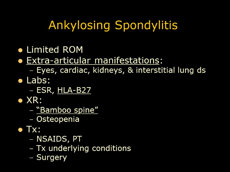 Ankylosing Spondylitis Limited ROM Extra-articular manifestations: Eyes, cardiac, kidneys, & interstitial lung ds Labs: